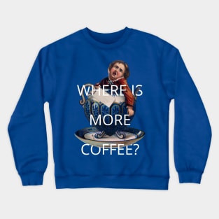 where is more coffee? Crewneck Sweatshirt